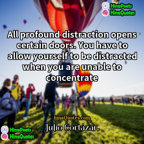 Julio Cortázar Quotes | All profound distraction opens certain doors. You